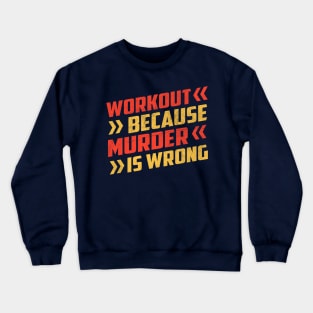 Workout Because Murder Is Wrong Crewneck Sweatshirt